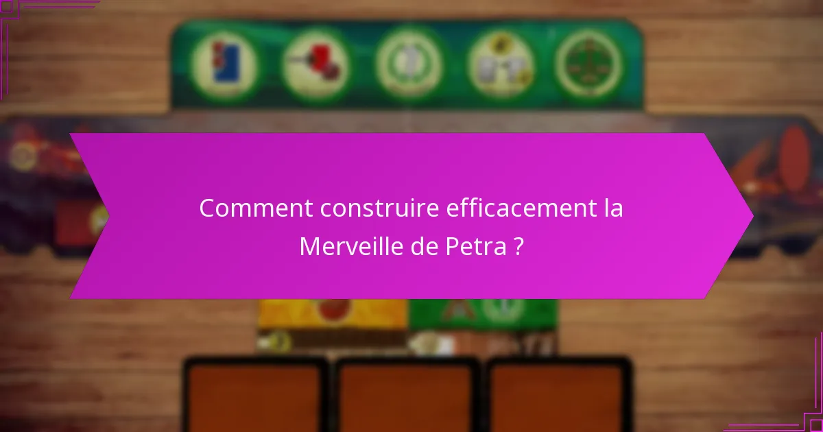 Comment construire efficacement la Merveille de Petra ?