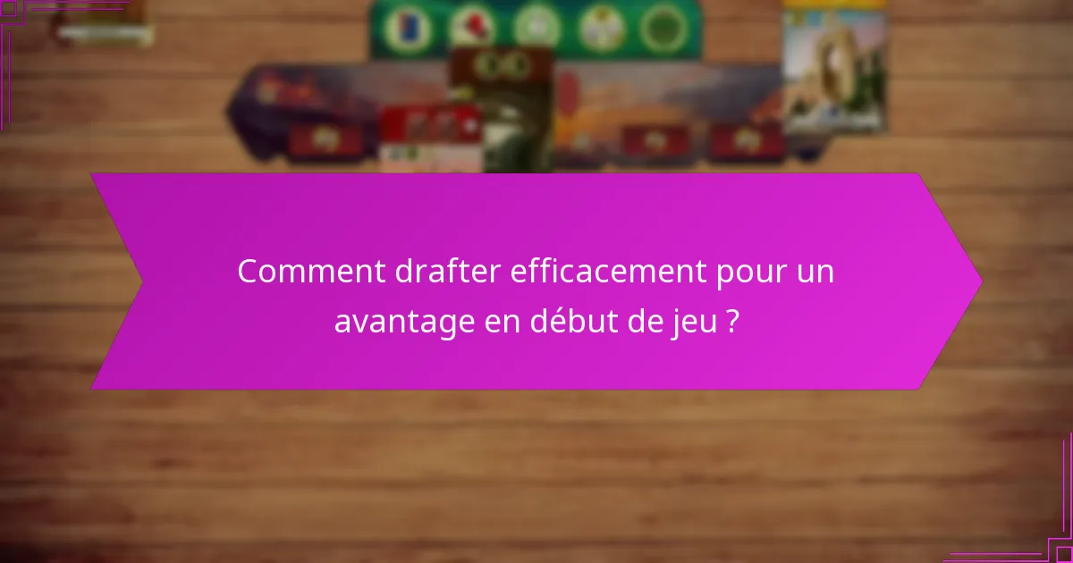 Comment drafter efficacement pour un avantage en début de jeu ?