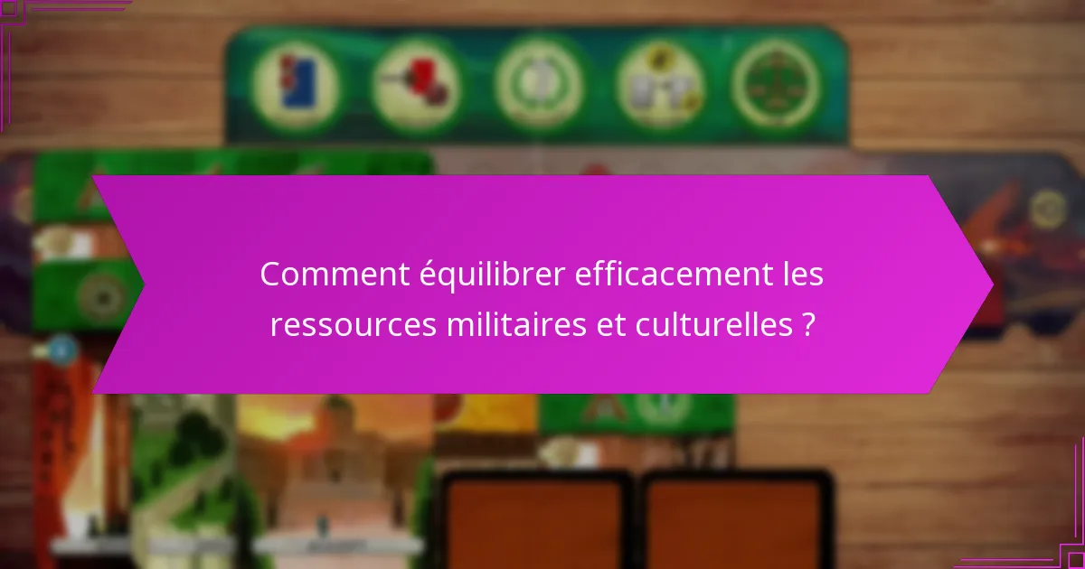 Comment équilibrer efficacement les ressources militaires et culturelles ?