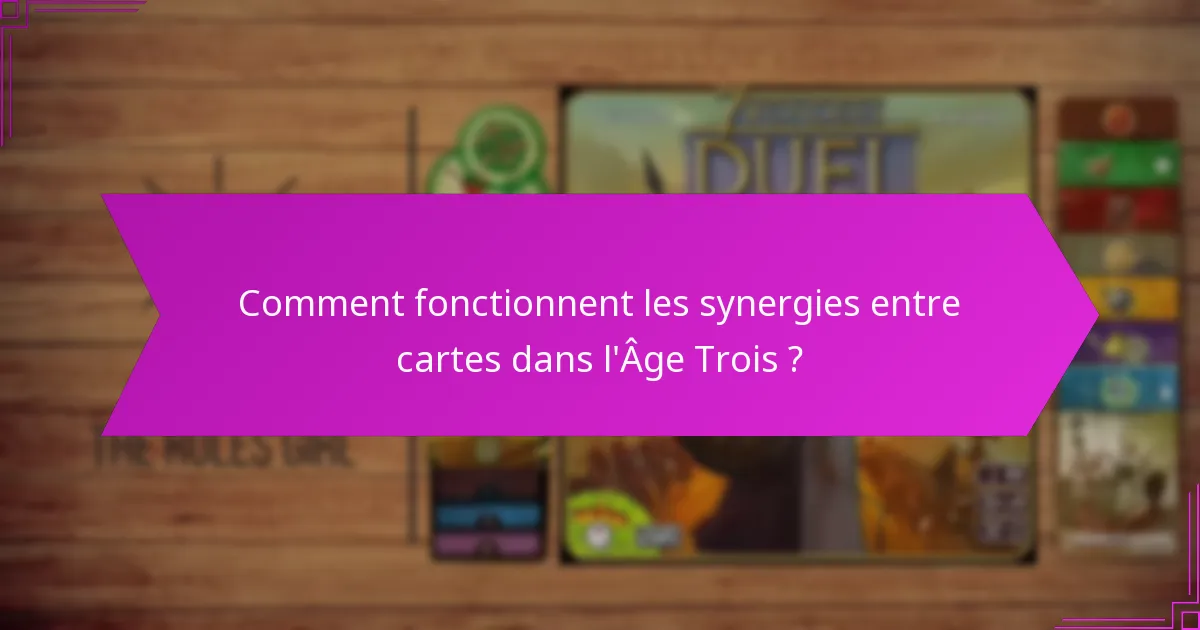 Comment fonctionnent les synergies entre cartes dans l’Âge Trois ?