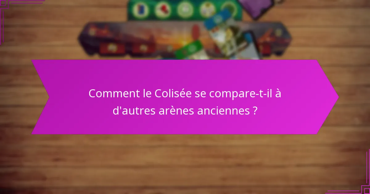 Comment le Colisée se compare-t-il à d’autres arènes anciennes ?