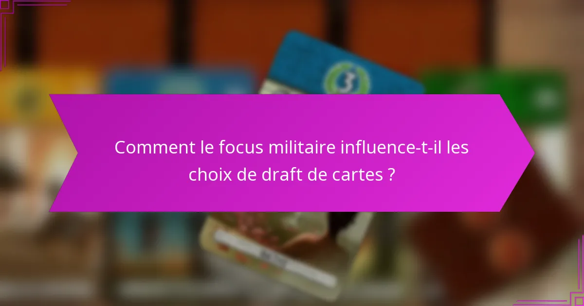 Comment le focus militaire influence-t-il les choix de draft de cartes ?