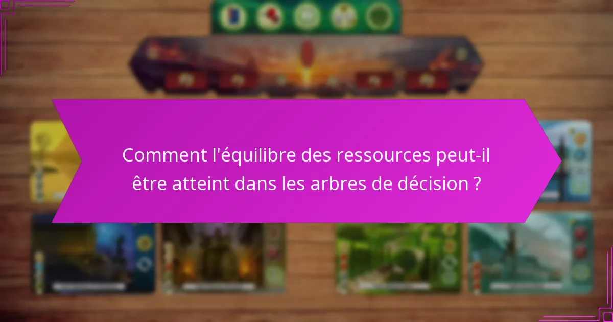 Comment l’équilibre des ressources peut-il être atteint dans les arbres de décision ?