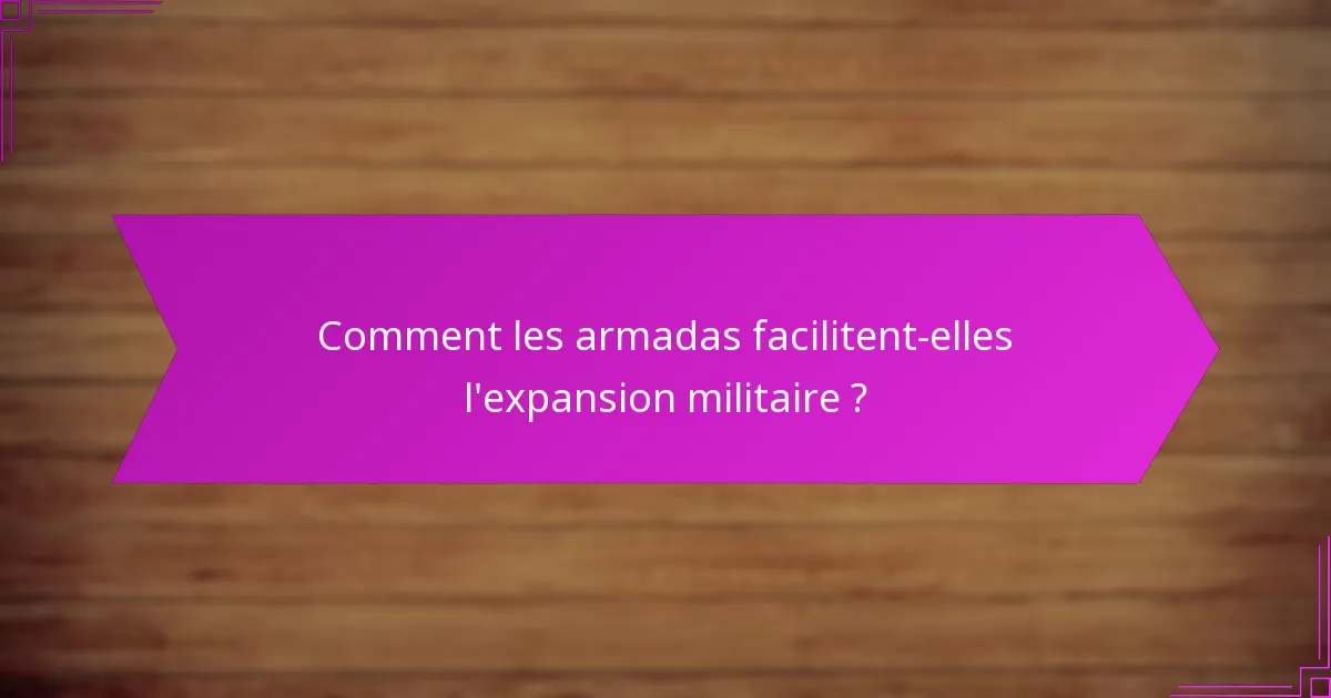 Comment les armadas facilitent-elles l’expansion militaire ?