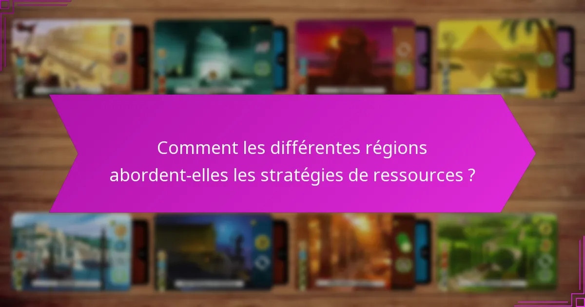 Comment les différentes régions abordent-elles les stratégies de ressources ?