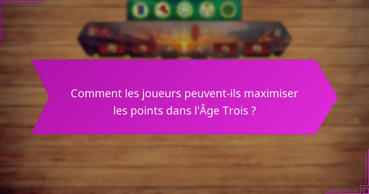Comment les joueurs peuvent-ils maximiser les points dans l’Âge Trois ?