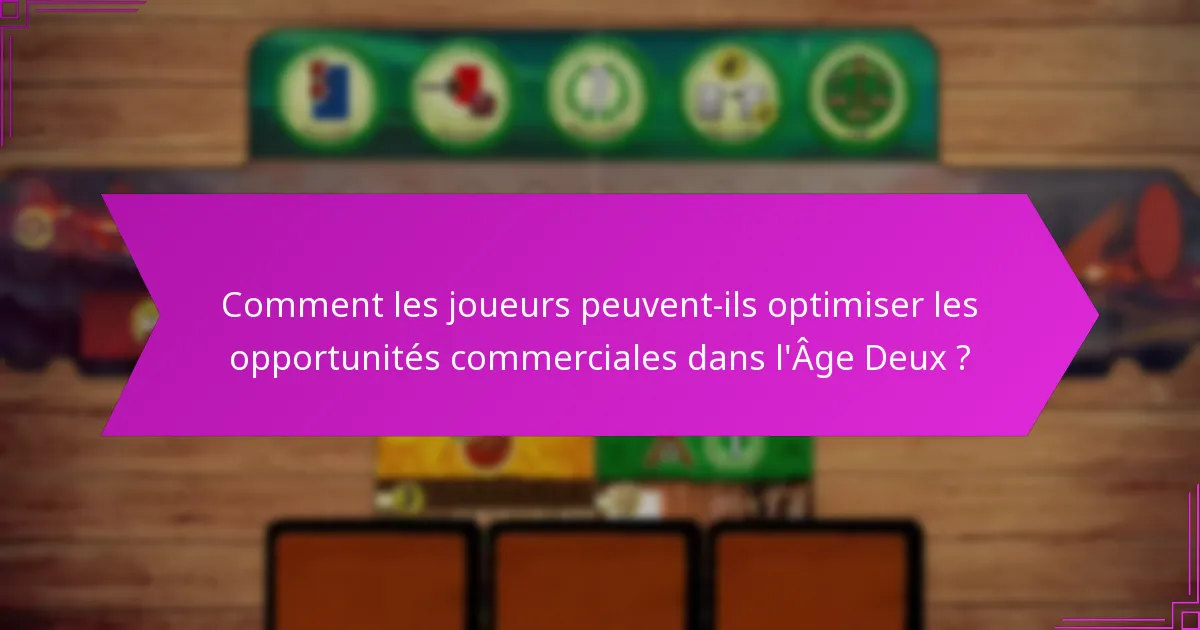 Comment les joueurs peuvent-ils optimiser les opportunités commerciales dans l’Âge Deux ?
