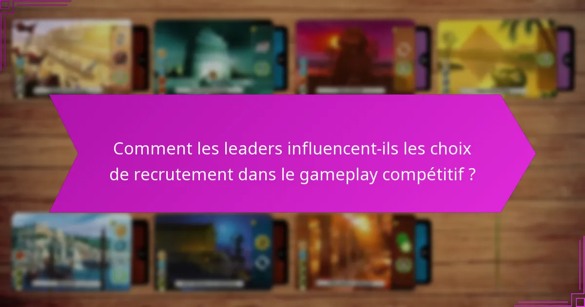 Comment les leaders influencent-ils les choix de recrutement dans le gameplay compétitif ?