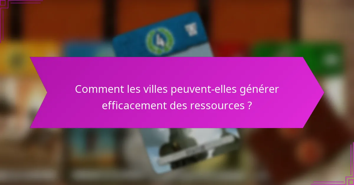 Comment les villes peuvent-elles générer efficacement des ressources ?