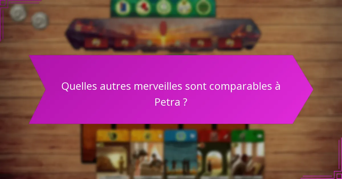 Quelles autres merveilles sont comparables à Petra ?