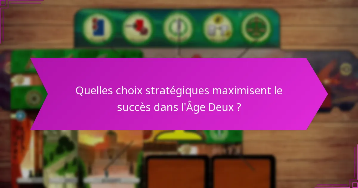 Quelles choix stratégiques maximisent le succès dans l’Âge Deux ?
