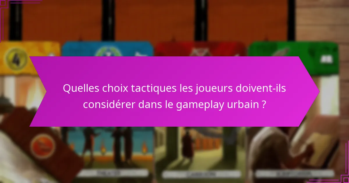 Quelles choix tactiques les joueurs doivent-ils considérer dans le gameplay urbain ?