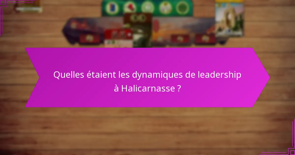 Quelles étaient les dynamiques de leadership à Halicarnasse ?