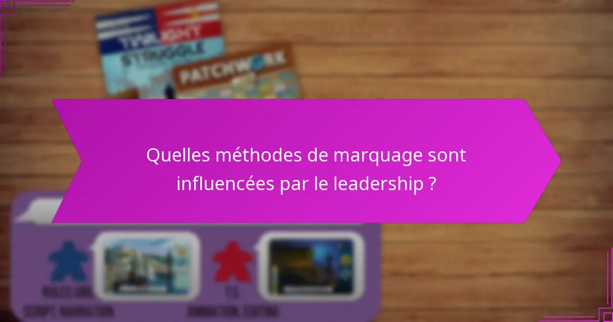 Quelles méthodes de marquage sont influencées par le leadership ?