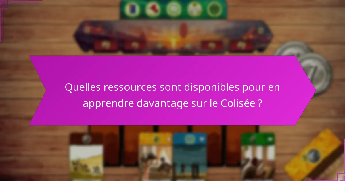 Quelles ressources sont disponibles pour en apprendre davantage sur le Colisée ?