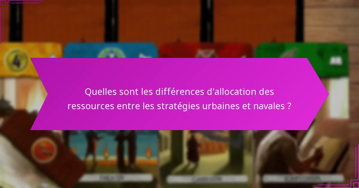 Quelles sont les différences d’allocation des ressources entre les stratégies urbaines et navales ?