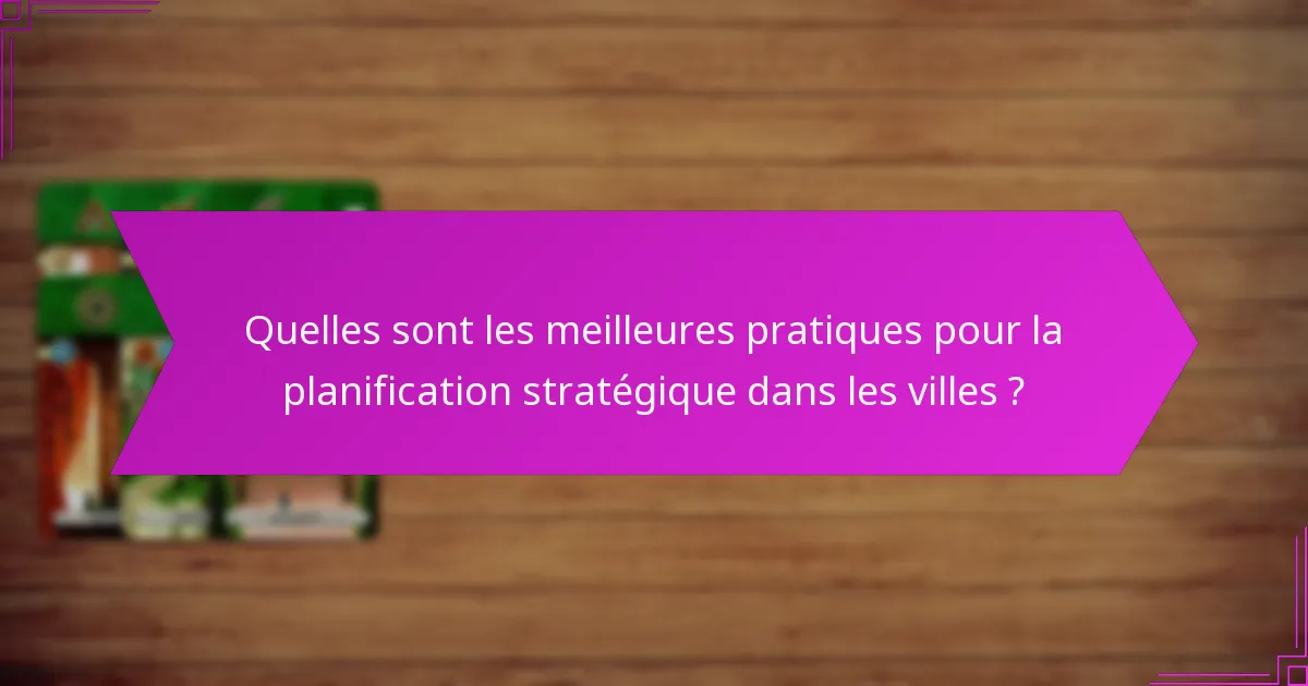 Quelles sont les meilleures pratiques pour la planification stratégique dans les villes ?