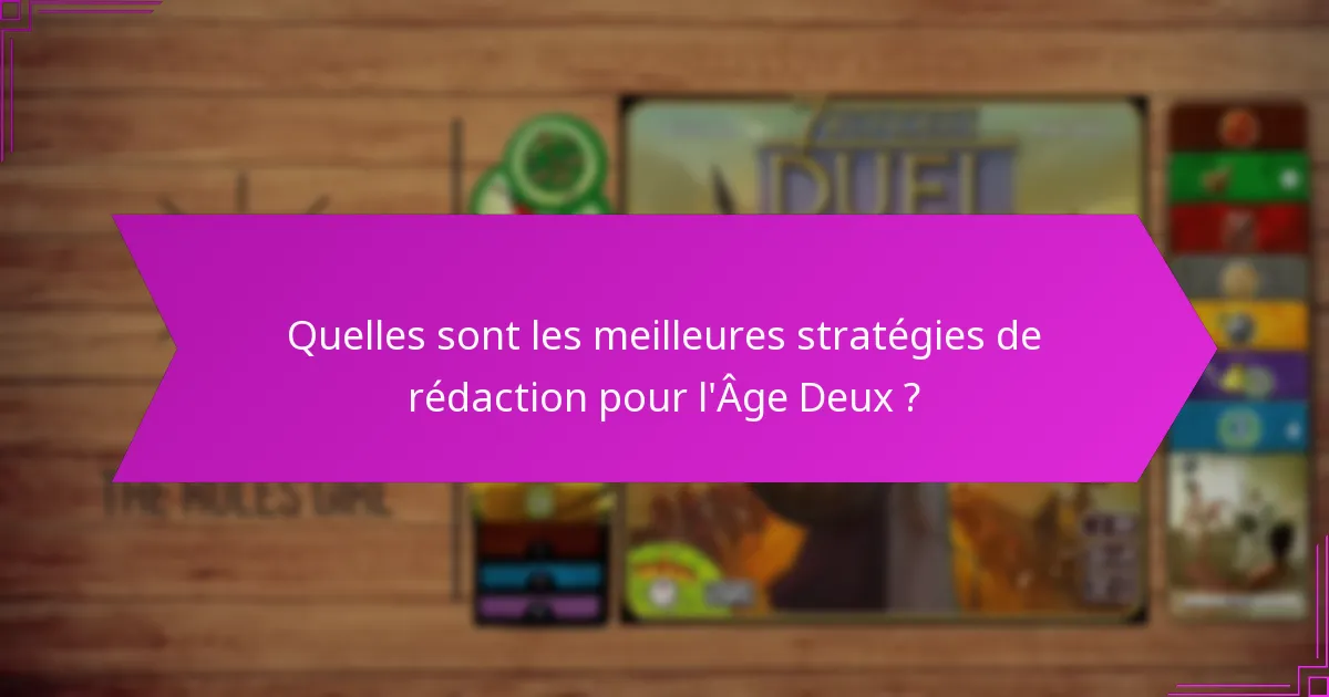 Quelles sont les meilleures stratégies de rédaction pour l’Âge Deux ?