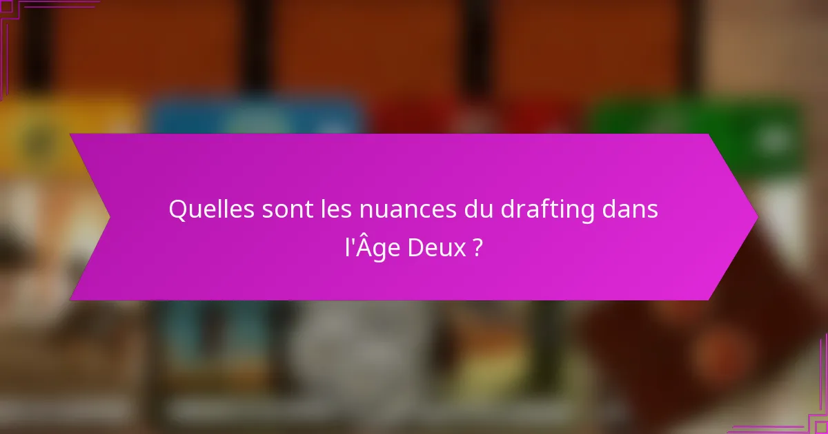Quelles sont les nuances du drafting dans l’Âge Deux ?