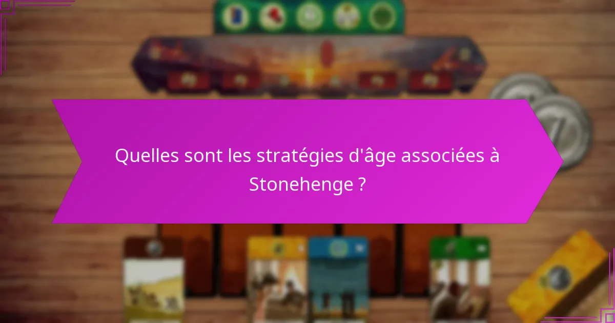 Quelles sont les stratégies d’âge associées à Stonehenge ?