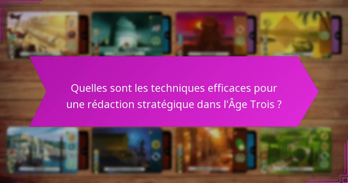 Quelles sont les techniques efficaces pour une rédaction stratégique dans l’Âge Trois ?