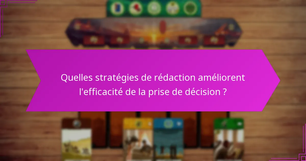 Quelles stratégies de rédaction améliorent l’efficacité de la prise de décision ?