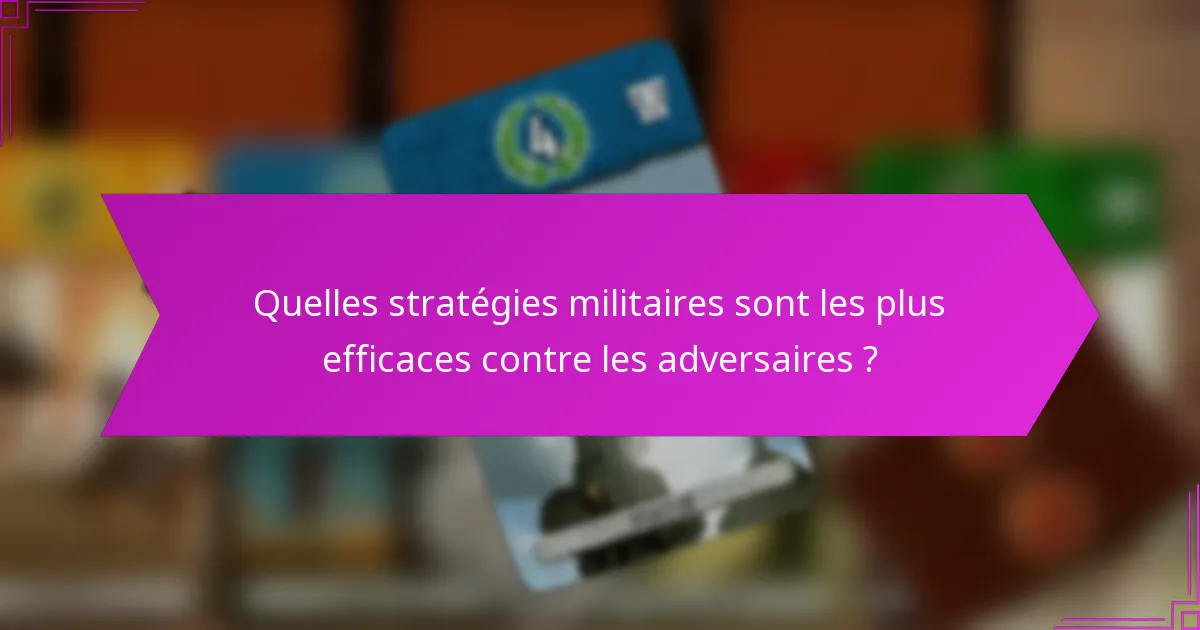 Quelles stratégies militaires sont les plus efficaces contre les adversaires ?