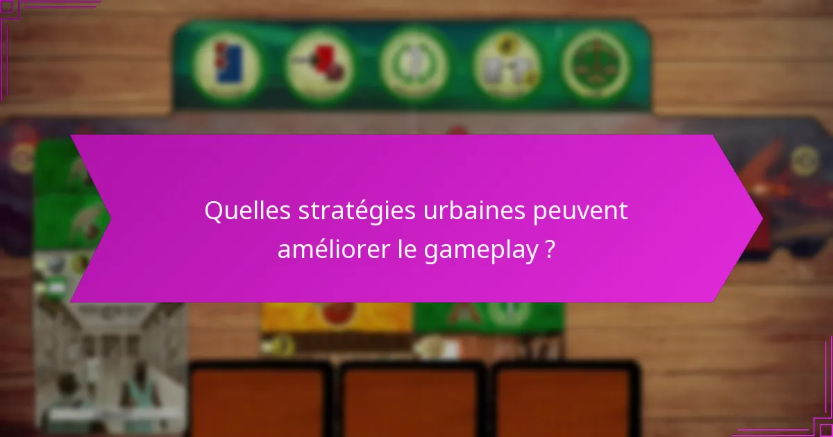 Quelles stratégies urbaines peuvent améliorer le gameplay ?