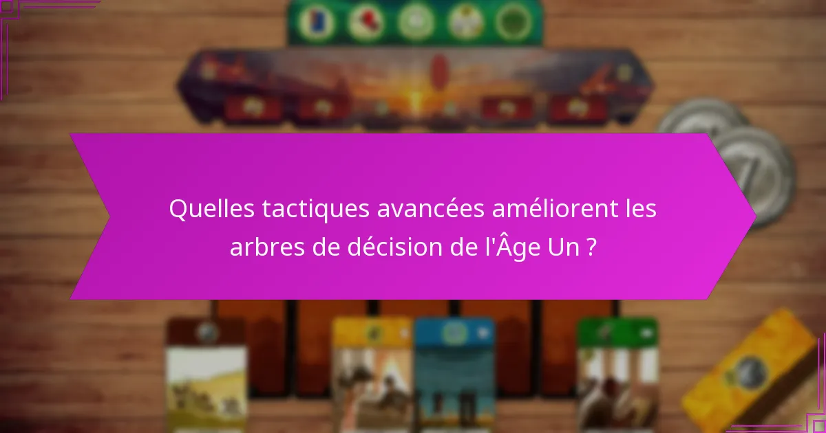 Quelles tactiques avancées améliorent les arbres de décision de l’Âge Un ?