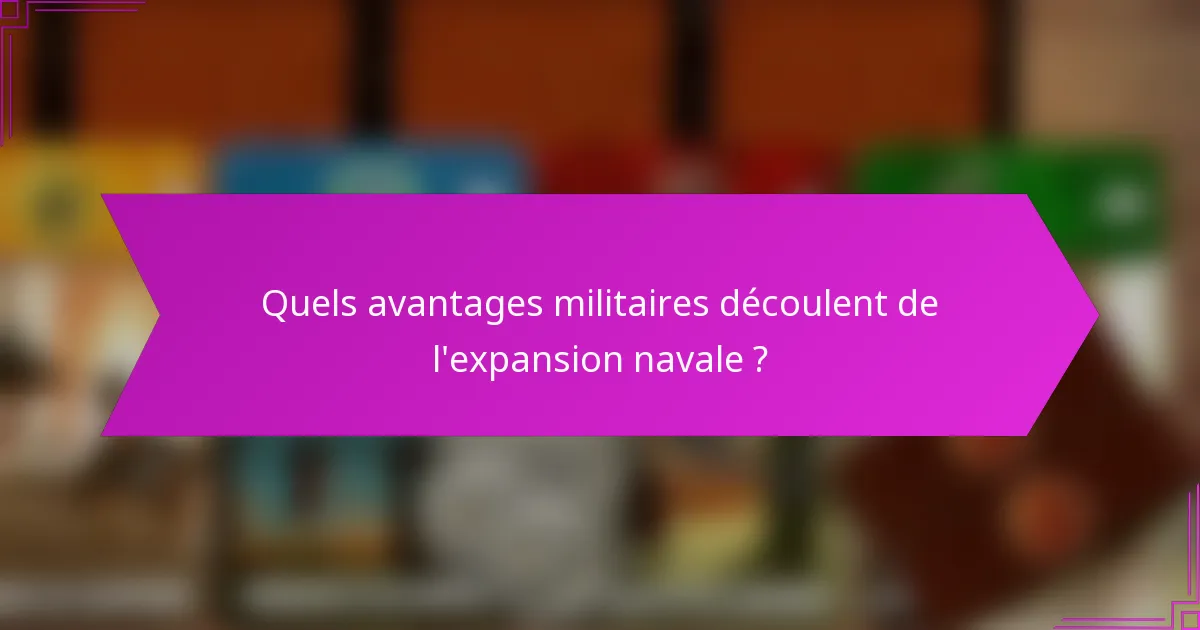 Quels avantages militaires découlent de l’expansion navale ?