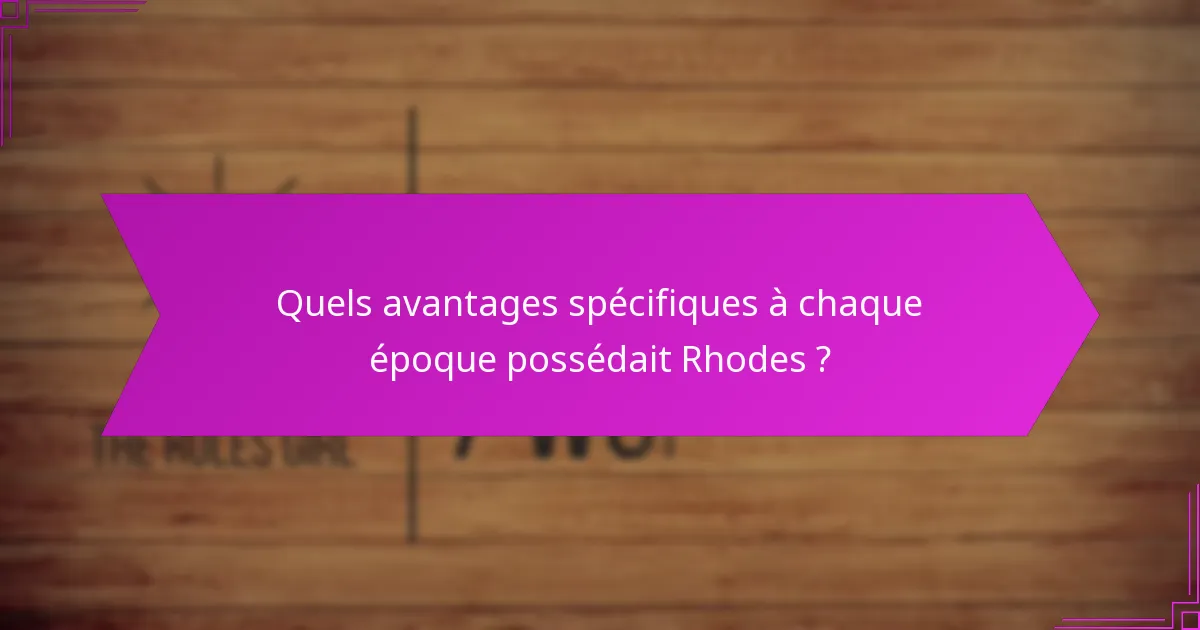 Quels avantages spécifiques à chaque époque possédait Rhodes ?