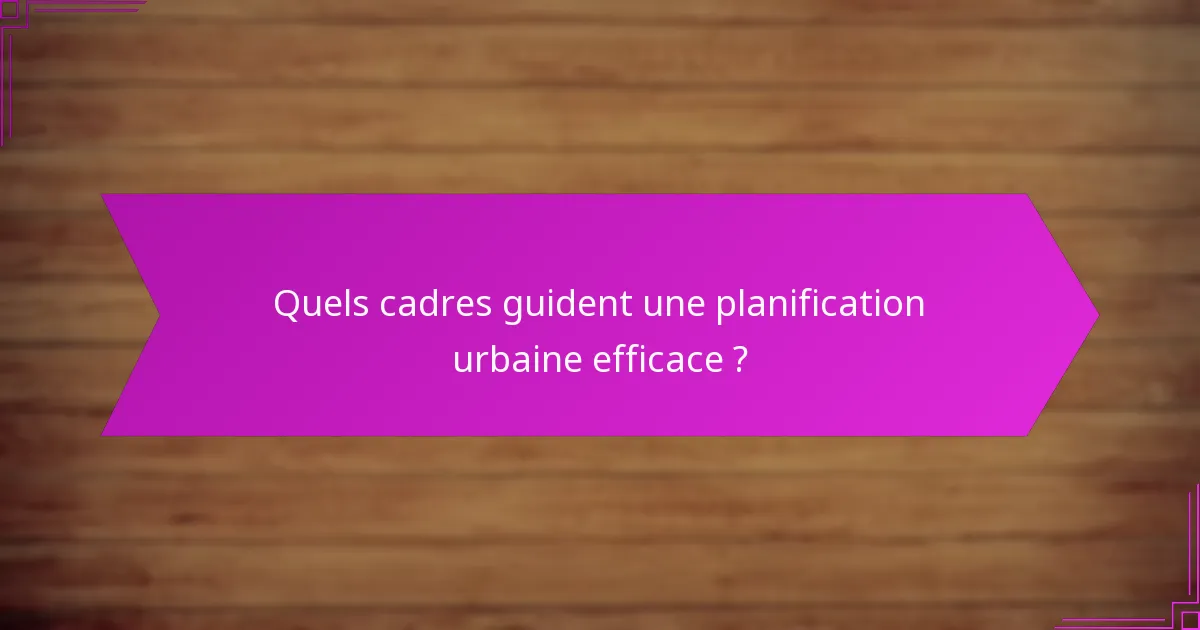 Quels cadres guident une planification urbaine efficace ?