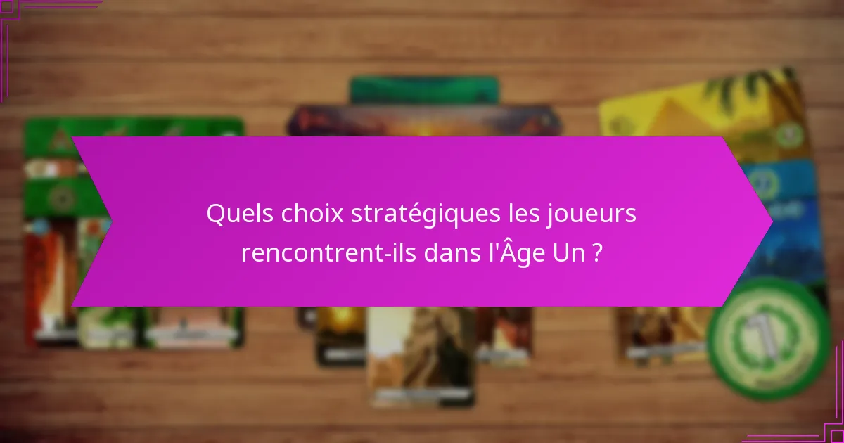 Quels choix stratégiques les joueurs rencontrent-ils dans l’Âge Un ?
