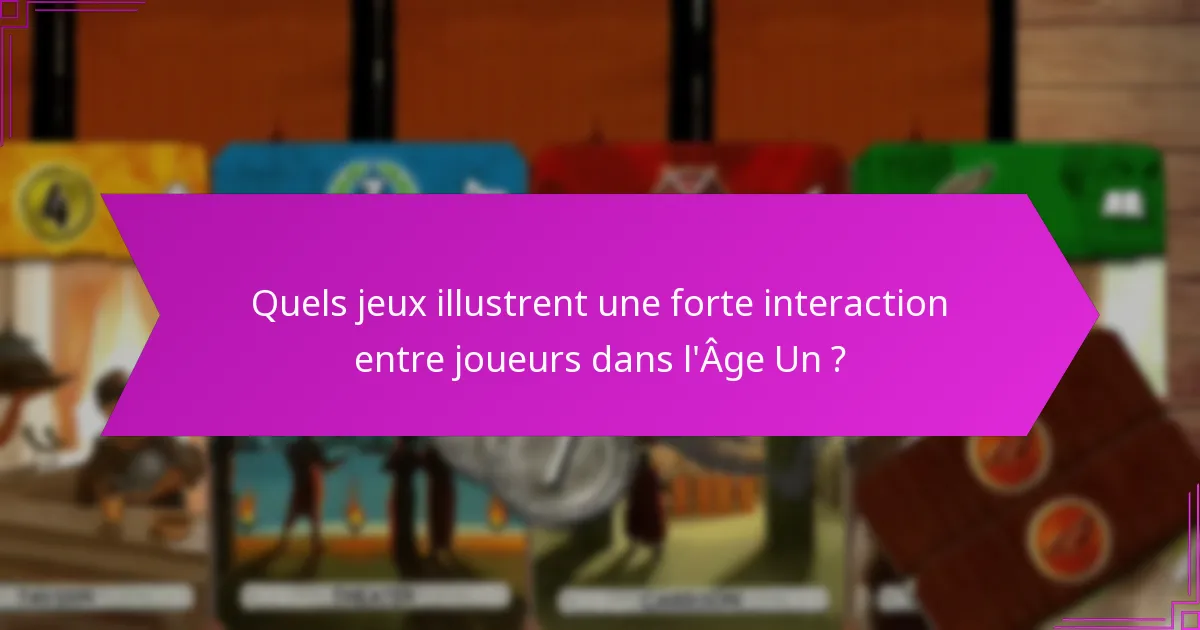 Quels jeux illustrent une forte interaction entre joueurs dans l’Âge Un ?