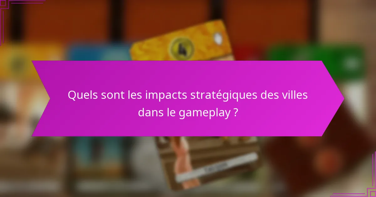 Quels sont les impacts stratégiques des villes dans le gameplay ?