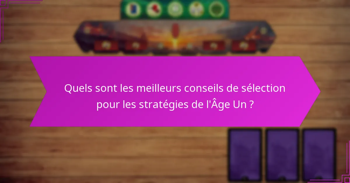 Quels sont les meilleurs conseils de sélection pour les stratégies de l’Âge Un ?