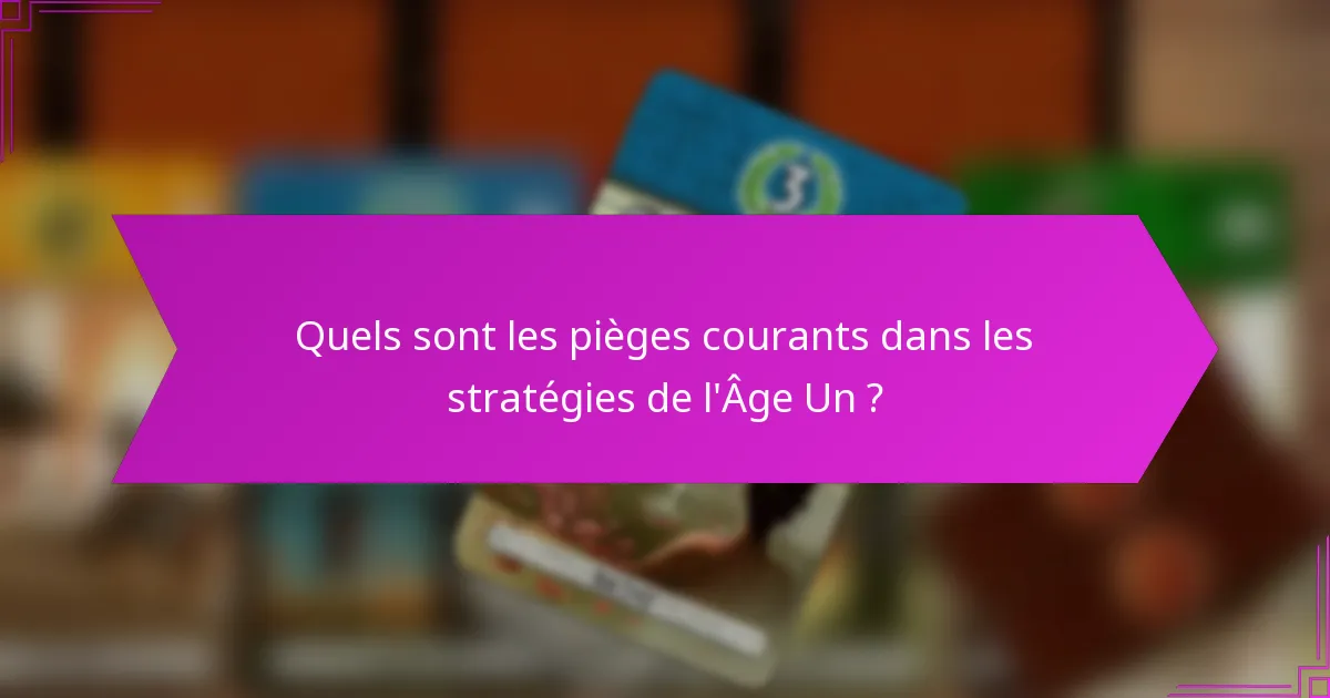 Quels sont les pièges courants dans les stratégies de l’Âge Un ?