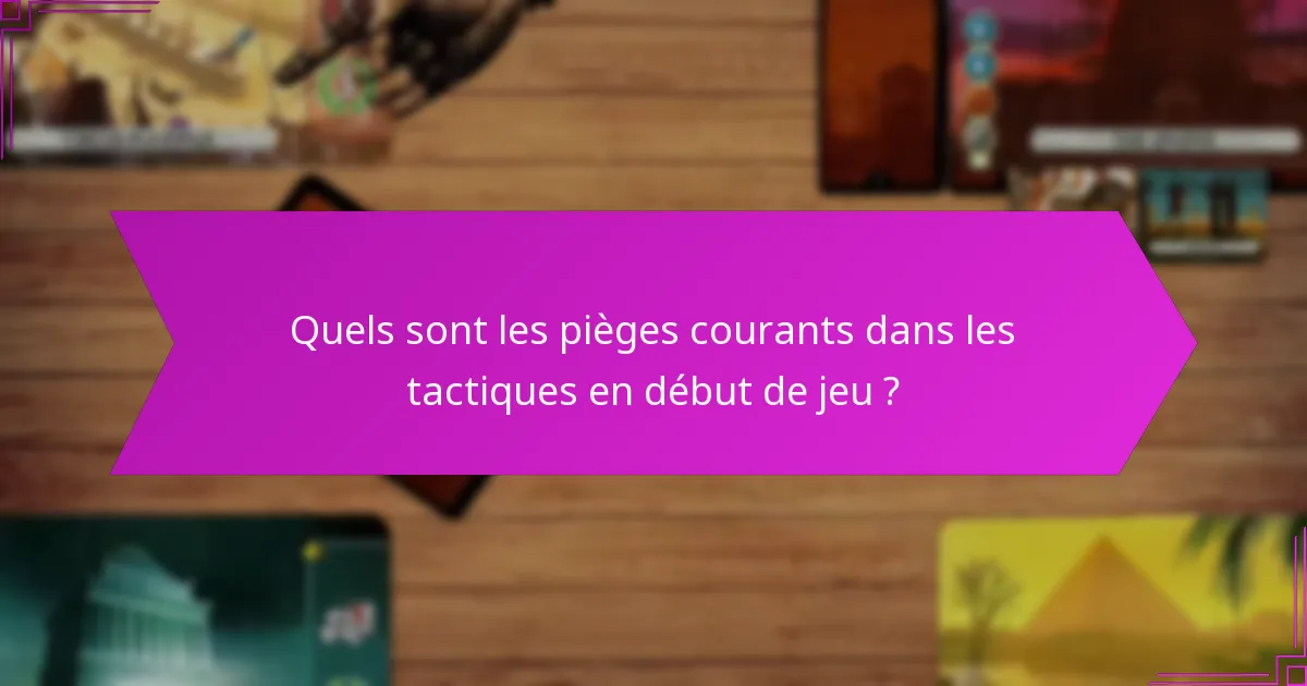 Quels sont les pièges courants dans les tactiques en début de jeu ?