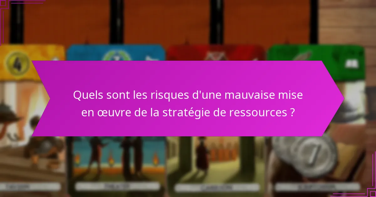 Quels sont les risques d’une mauvaise mise en œuvre de la stratégie de ressources ?