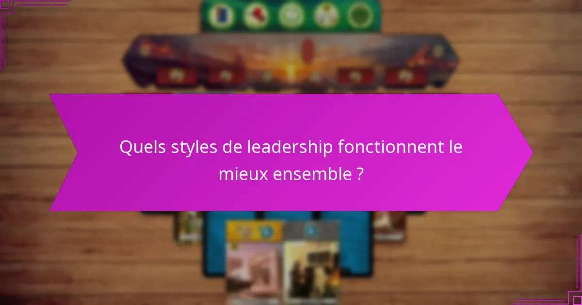 Quels styles de leadership fonctionnent le mieux ensemble ?